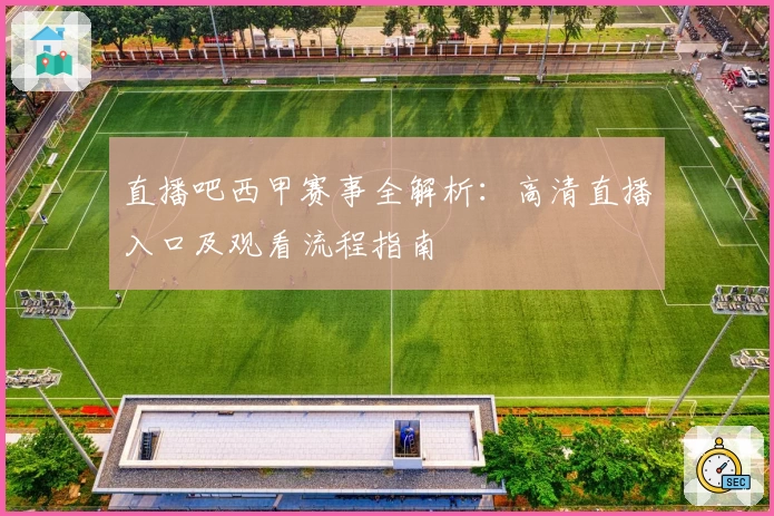 直播吧西甲赛事全解析：高清直播入口及观看流程指南