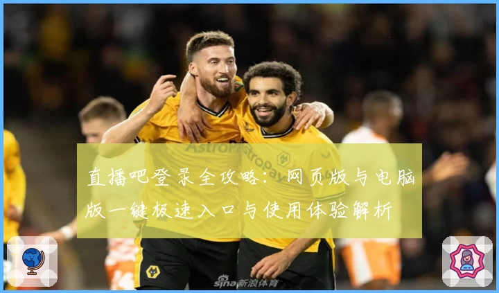 直播吧登录全攻略：网页版与电脑版一键极速入口与使用体验解析
