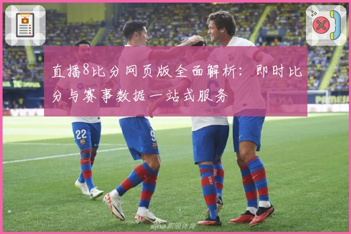 直播8比分网页版全面解析：即时比分与赛事数据一站式服务