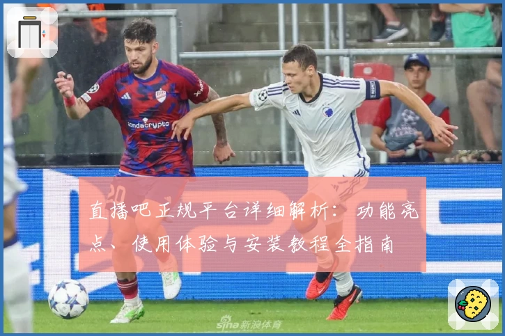 直播吧正规平台详细解析:功能亮点、使用体验与安装教程全指南