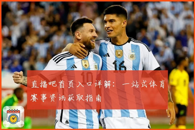 直播吧首页入口详解：一站式体育赛事资讯获取指南