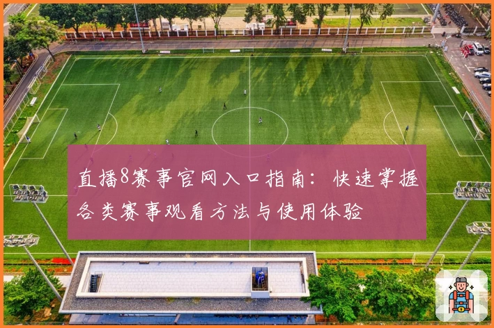 直播8赛事官网入口指南：快速掌握各类赛事观看方法与使用体验